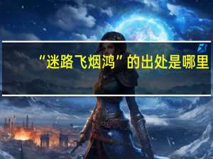 “迷路飞烟鸿”的出处是哪里