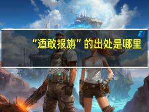 “迺敢报旃”的出处是哪里