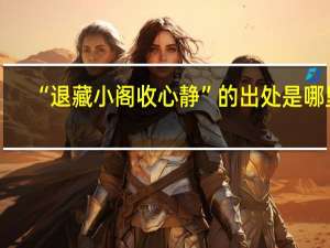 “退藏小阁收心静”的出处是哪里