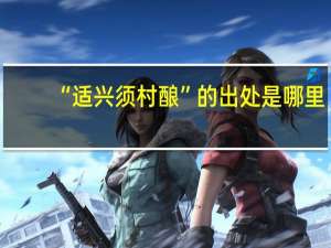 “适兴须村酿”的出处是哪里