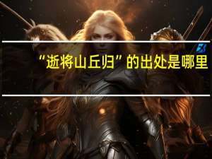 “逝将山丘归”的出处是哪里