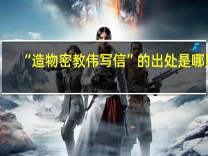“造物密教伟写信”的出处是哪里