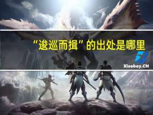 “逡巡而揖”的出处是哪里