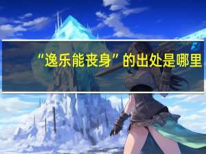 “逸乐能丧身”的出处是哪里