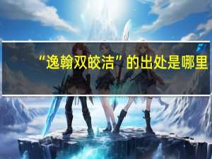 “逸翰双皎洁”的出处是哪里