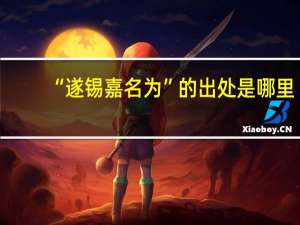 “遂锡嘉名为”的出处是哪里