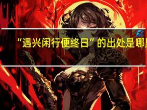 “遇兴闲行便终日”的出处是哪里
