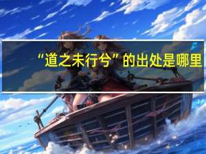 “道之未行兮”的出处是哪里