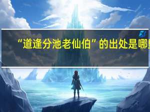 “道逢分池老仙伯”的出处是哪里