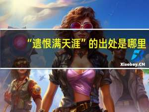 “遗恨满天涯”的出处是哪里
