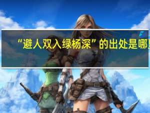 “避人双入绿杨深”的出处是哪里