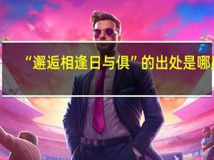 “邂逅相逢日与俱”的出处是哪里