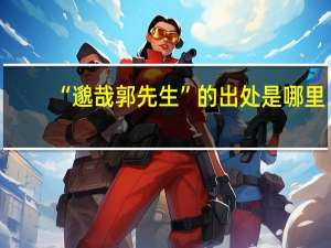 “邈哉郭先生”的出处是哪里