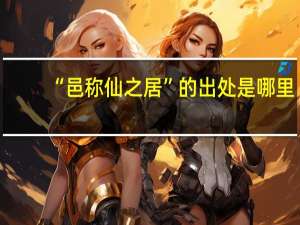 “邑称仙之居”的出处是哪里