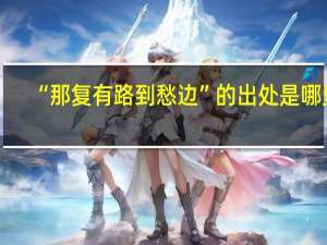 “那复有路到愁边”的出处是哪里