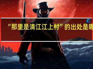 “那里是清江江上村”的出处是哪里