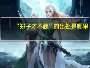 “郑子才不疎”的出处是哪里