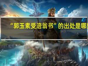 “郭玉素受涪翁书”的出处是哪里