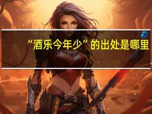 “酒乐今年少”的出处是哪里