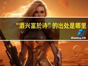 “酒兴富於诗”的出处是哪里