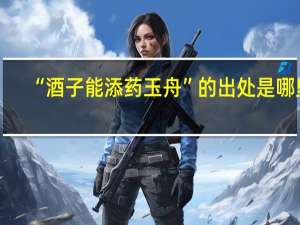 “酒子能添药玉舟”的出处是哪里