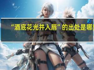 “酒底花光并入唇”的出处是哪里