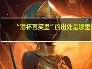 “酒杯言笑里”的出处是哪里