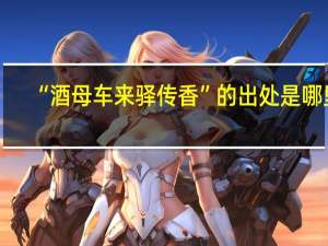 “酒母车来驿传香”的出处是哪里