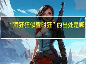 “酒狂狂似醒时狂”的出处是哪里