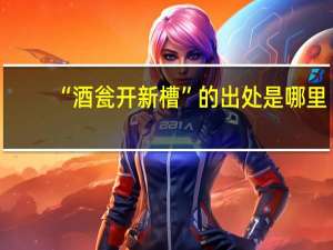 “酒瓮开新槽”的出处是哪里