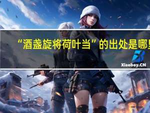 “酒盏旋将荷叶当”的出处是哪里