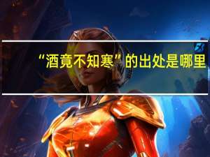 “酒竟不知寒”的出处是哪里