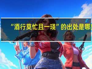 “酒行莫忙且一琖”的出处是哪里