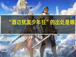 “酒边犹发少年狂”的出处是哪里