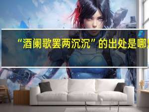 “酒阑歌罢两沉沉”的出处是哪里