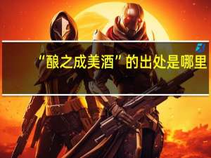 “酿之成美酒”的出处是哪里