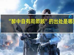 “醉中自有周郎顾”的出处是哪里