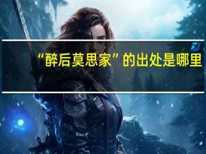 “醉后莫思家”的出处是哪里