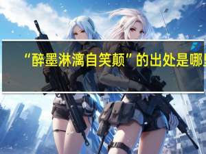 “醉墨淋漓自笑颠”的出处是哪里