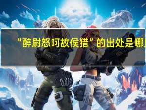 “醉尉怒呵故侯猎”的出处是哪里