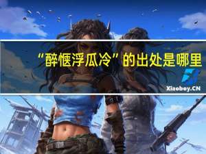 “醉惬浮瓜冷”的出处是哪里