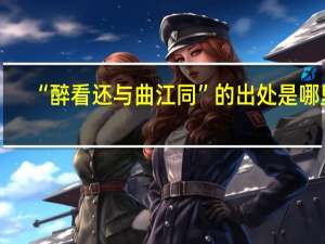 “醉看还与曲江同”的出处是哪里