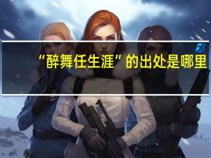“醉舞任生涯”的出处是哪里