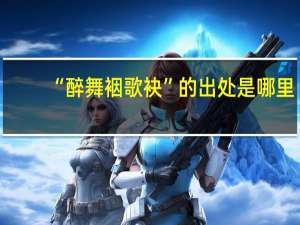 “醉舞裀歌袂”的出处是哪里