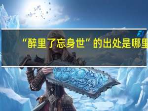 “醉里了忘身世”的出处是哪里