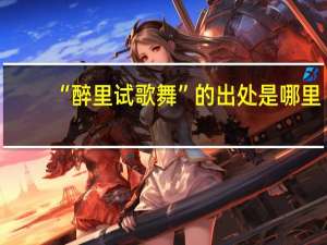 “醉里试歌舞”的出处是哪里