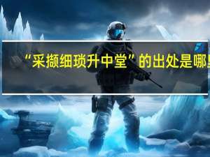 “采撷细琐升中堂”的出处是哪里