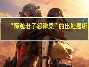 “释迦老子怨津梁”的出处是哪里