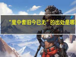“里中耆旧今已无”的出处是哪里