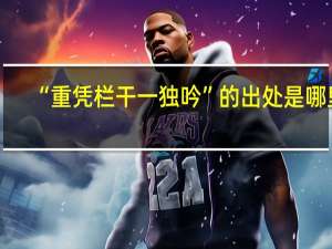 “重凭栏干一独吟”的出处是哪里